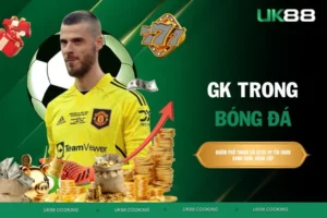 GK trong bóng đá - Vai trò và tầm quan trọng của thủ môn