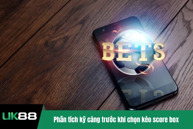 Kèo score box - Cược tỷ số đa dạng kịch tính đến phút chót