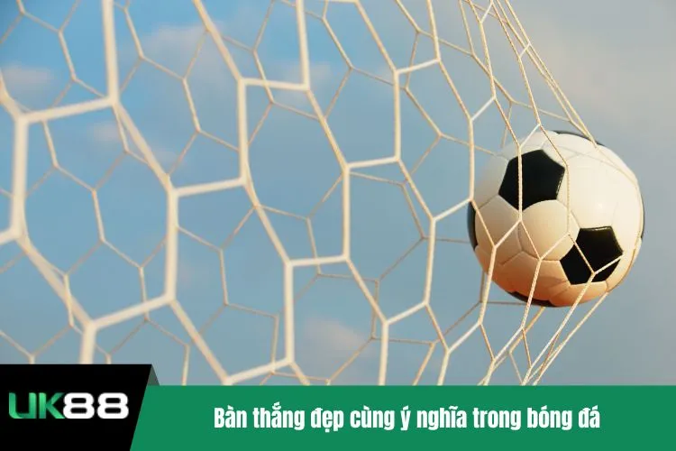 Bàn thắng đẹp cùng ý nghĩa trong bóng đá