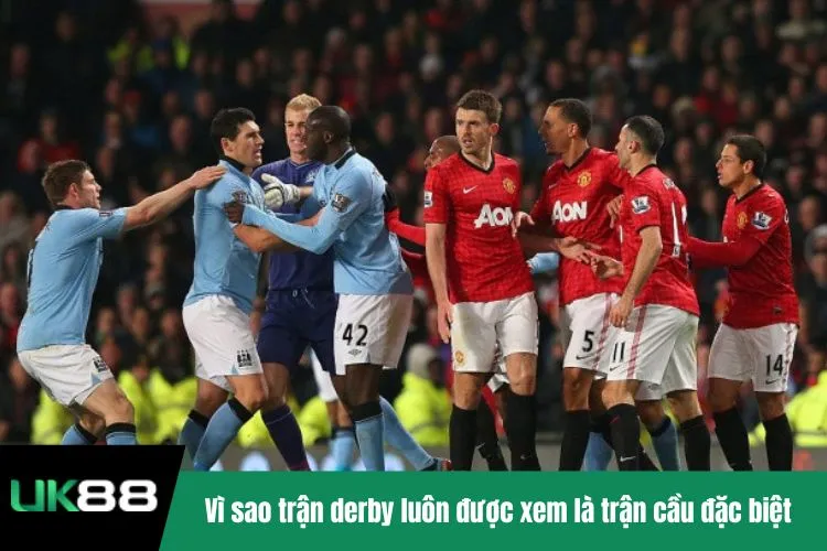 Vì sao trận derby luôn được xem là trận cầu đặc biệt