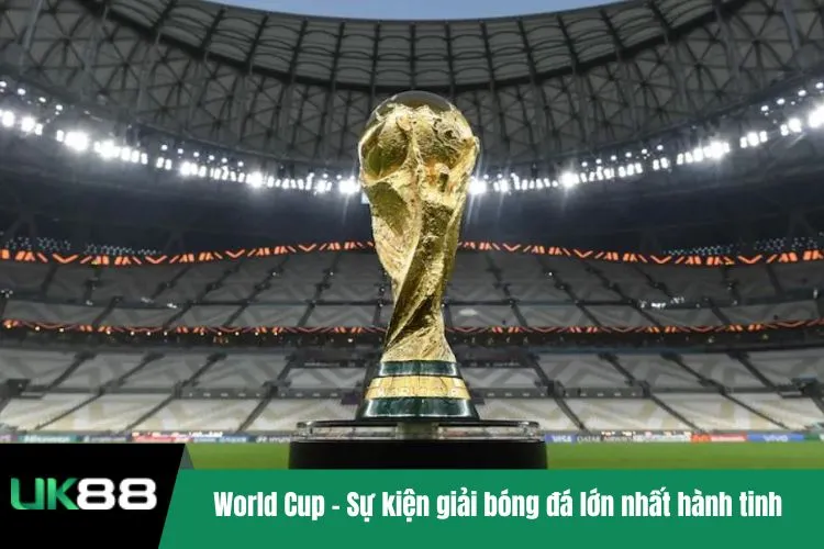 World Cup – Sự kiện giải bóng đá lớn nhất hành tinh