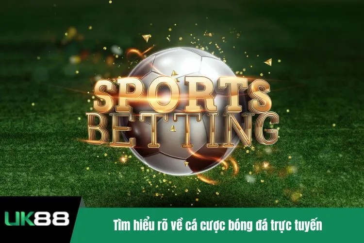 Tìm hiểu rõ về cá cược bóng đá trực tuyến